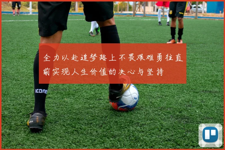 全力以赴追梦路上不畏艰难勇往直前实现人生价值的决心与坚持